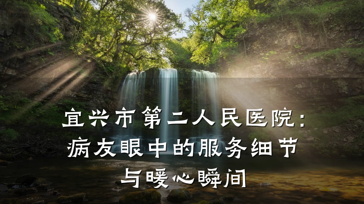 宜兴市第二人民医院：病友眼中的服务细节与暖心瞬间