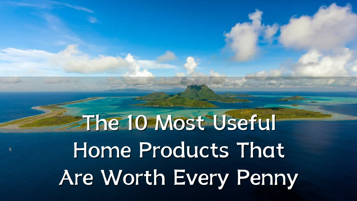 The 10 Most Useful Home Products That Are Worth Every Penny