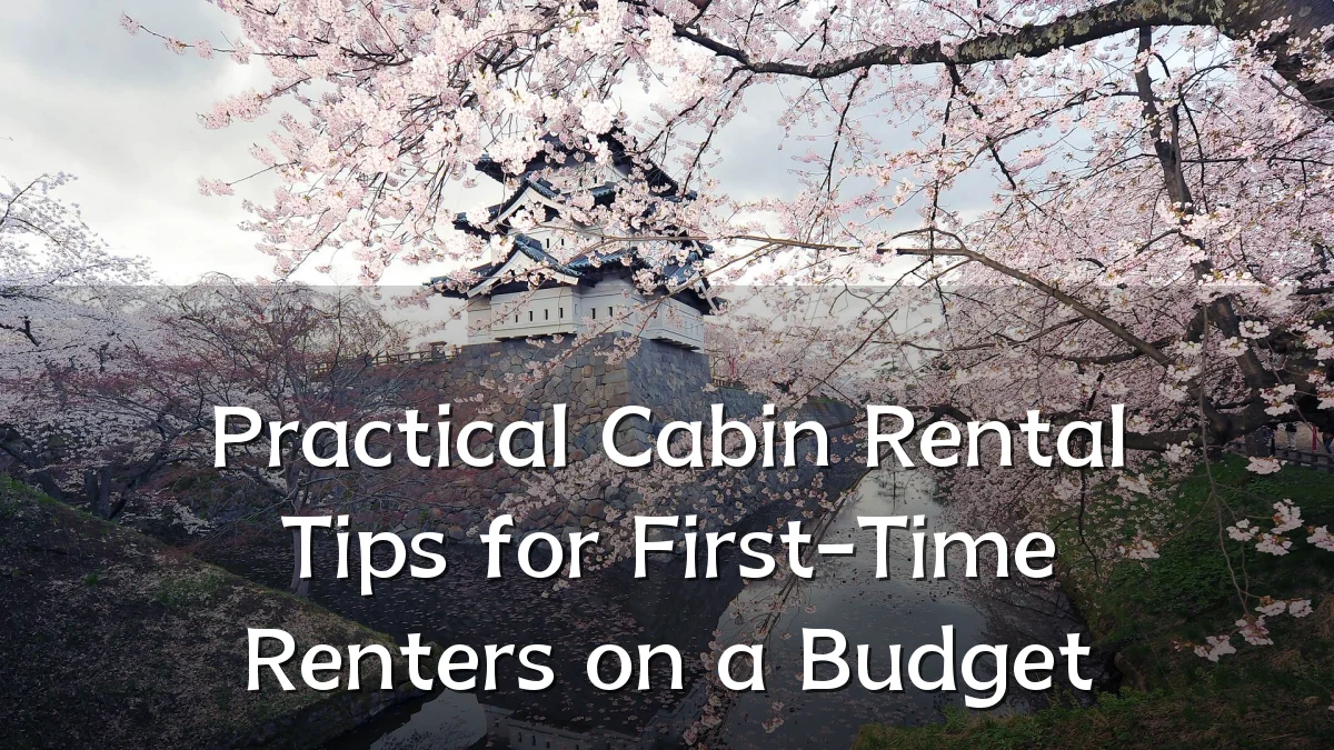 Practical Cabin Rental Tips for First-Time Renters on a Budget