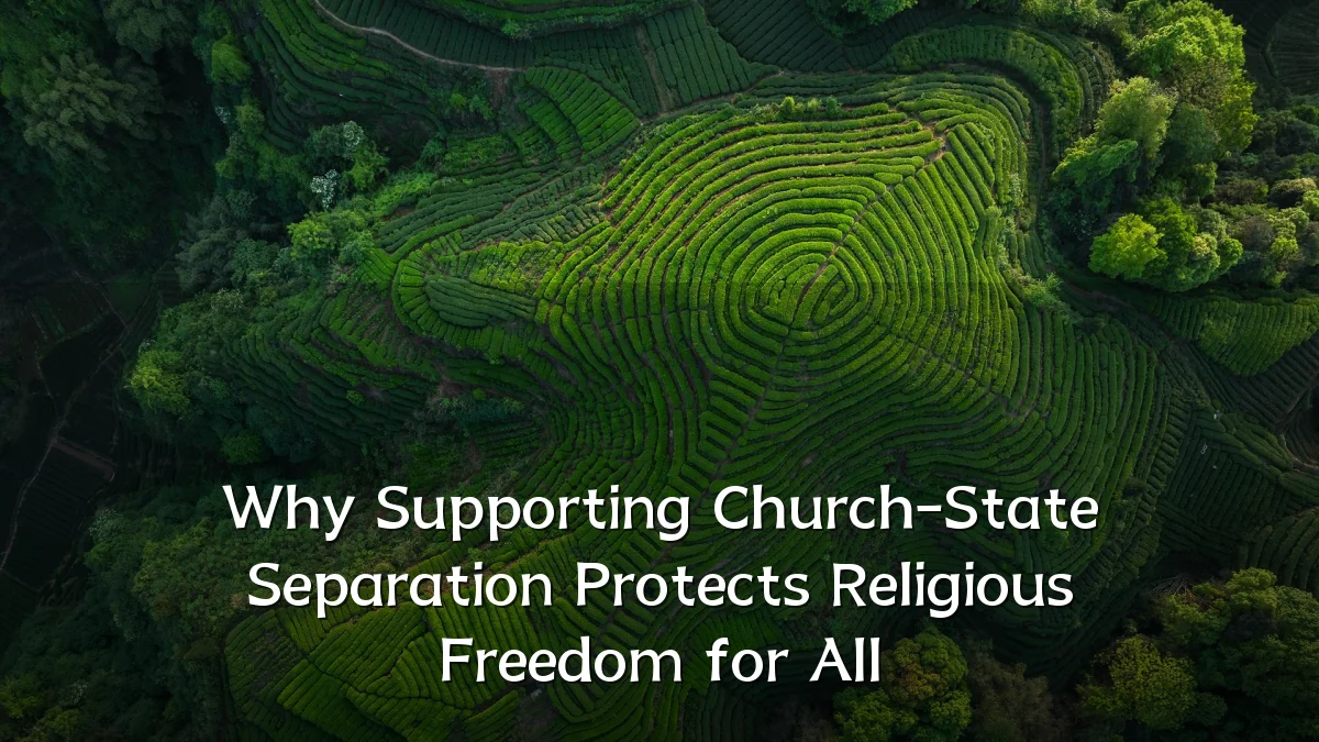 Why Supporting Church-State Separation Protects Religious Freedom for All