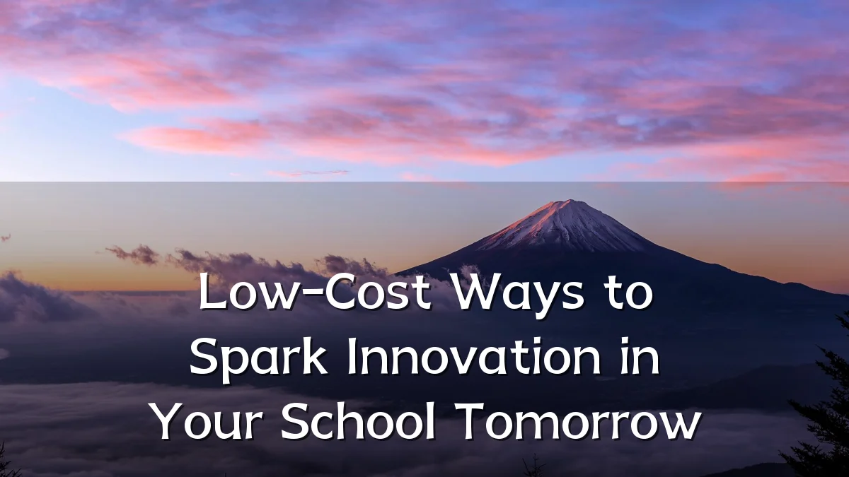 Low-Cost Ways to Spark Innovation in Your School Tomorrow