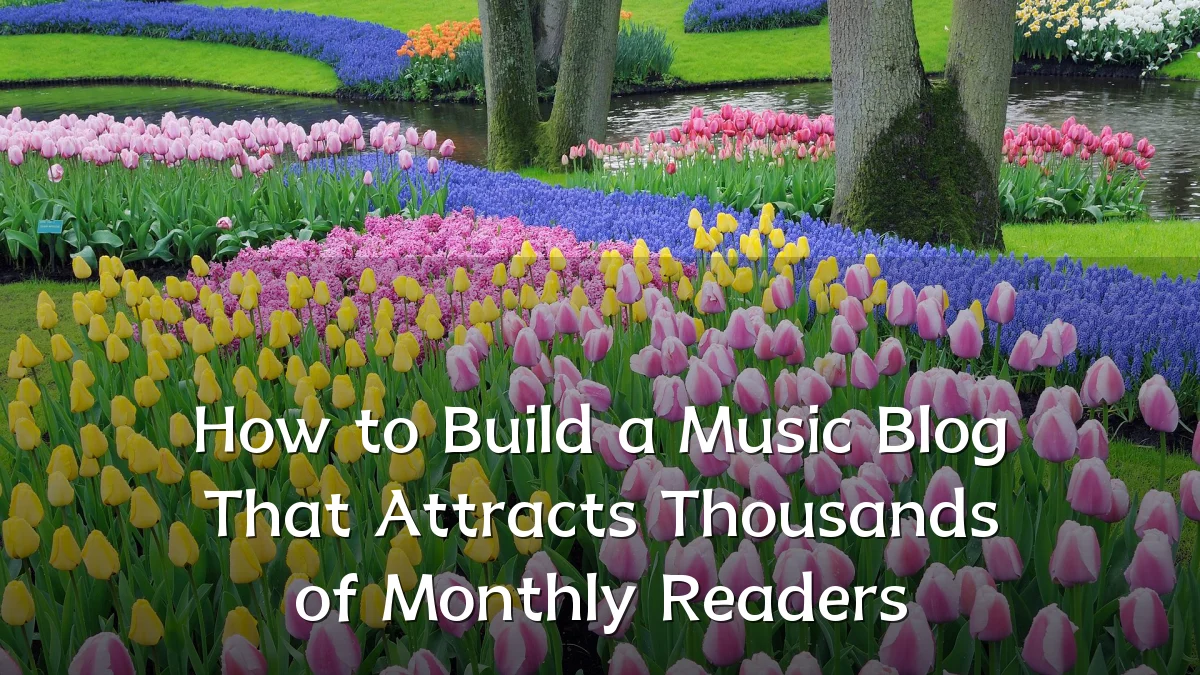 How to Build a Music Blog That Attracts Thousands of Monthly Readers