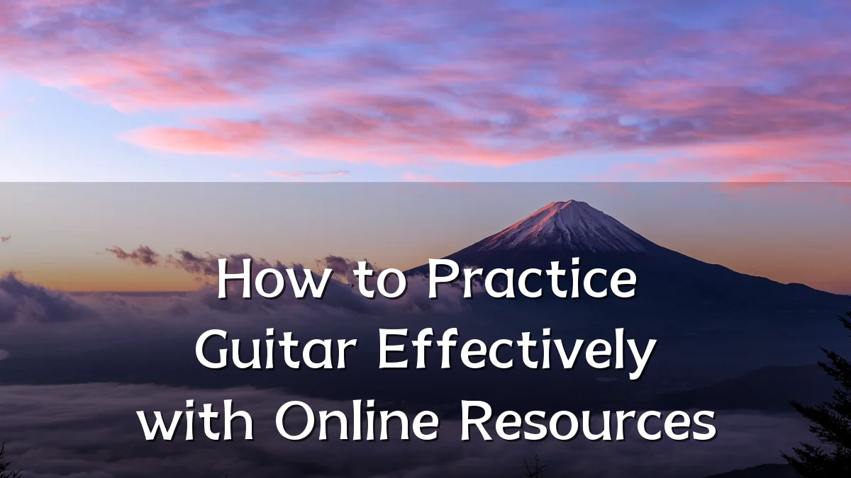 How to Practice Guitar Effectively with Online Resources
