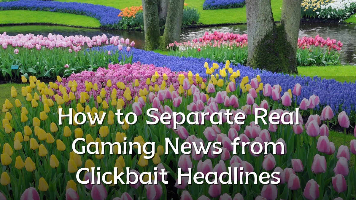 How to Separate Real Gaming News from Clickbait Headlines