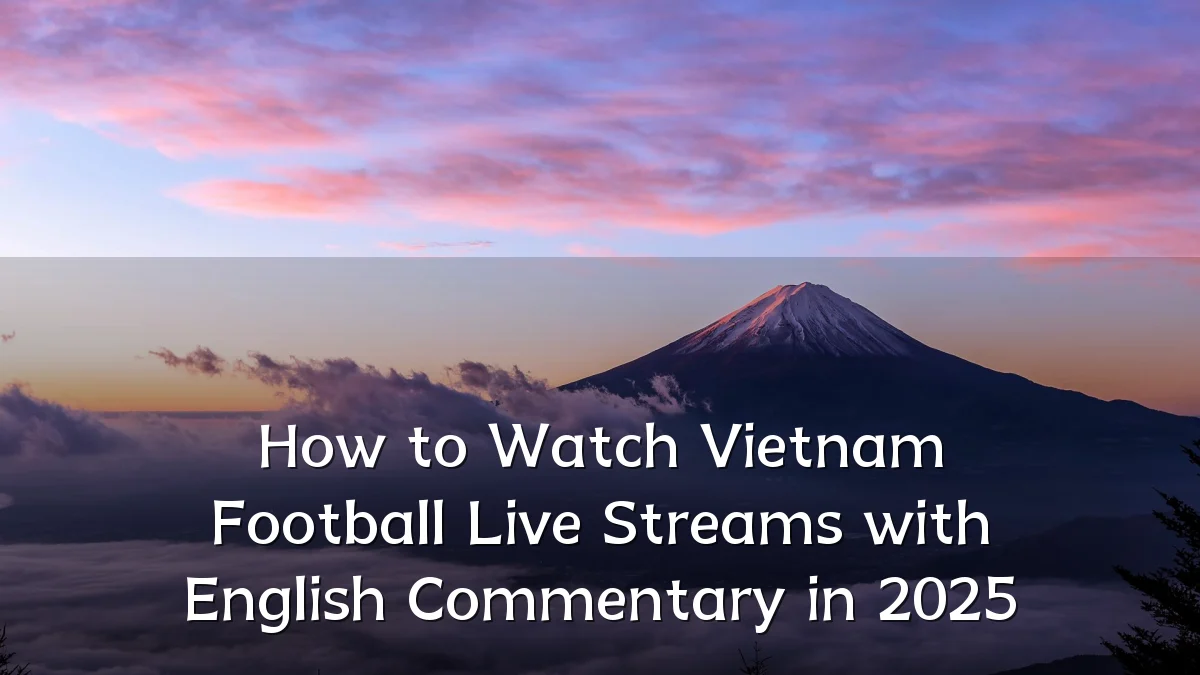 How to Watch Vietnam Football Live Streams with English Commentary in 2025