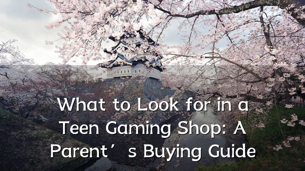 What to Look for in a Teen Gaming Shop: A Parent’s Buying Guide